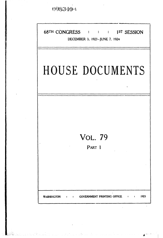 handle is hein.usccsset/usconset36857 and id is 1 raw text is: 





68TH CONGRESS      :ST SESSION
        DECEMBER 3, 1923-JUNE 7, 1924


HOUSE DOCUMENTS


VOL.   79

   PART I


1925


'a


WASHINGTON  :   :  GOVERNMENT PRINTING OFFICE


