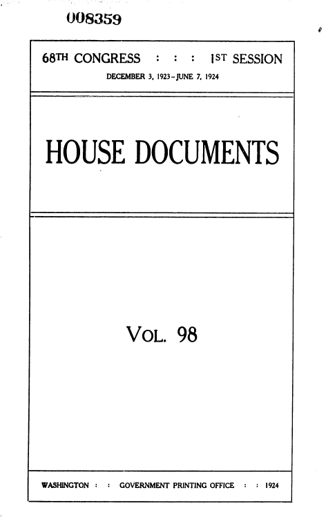 handle is hein.usccsset/usconset36867 and id is 1 raw text is:    008359

68TH CONGRESS   :  : :  1ST SESSION
         DECEMBER 3, 1923-JUNE 7, 1924


HOUSE DOCUMENTS


VOL.   98


WASHINGTON : : GOVERNMENT PRINTING OFFICE  : : 1924


41


