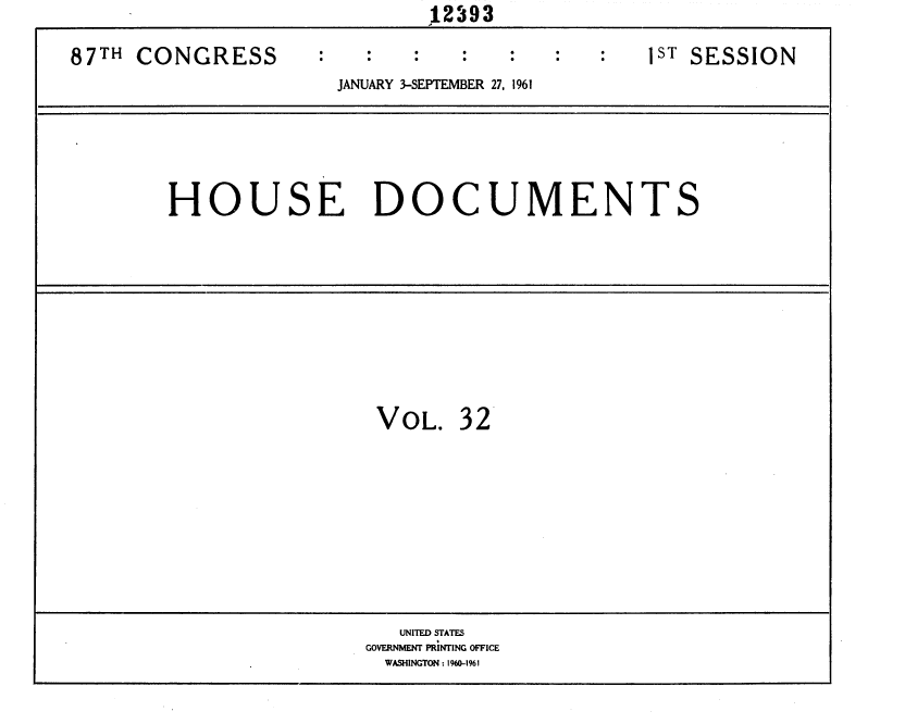 handle is hein.usccsset/usconset37089 and id is 1 raw text is:                               12393

87TH CONGRESS                                  1ST SESSION
                      JANUARY 3-SEPTEMBER 27, 1961





        HOUSE DOCUMENTS









                         VOL.   32









                           UNITED STATES
                        GOVERNMENT PRINTING OFFICE
                          WASHINGTON : 1960-1%1


