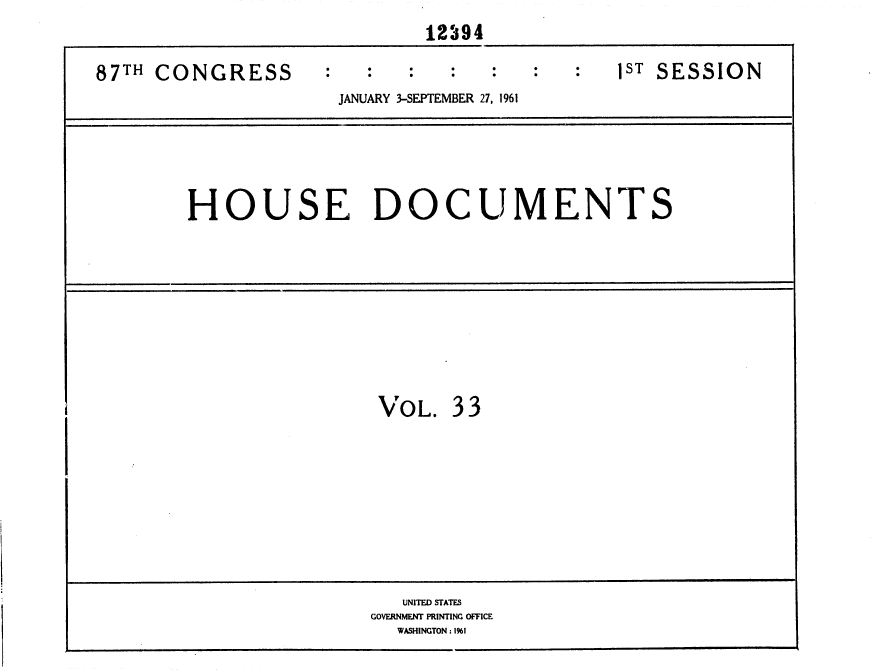 handle is hein.usccsset/usconset37090 and id is 1 raw text is: 
                             12394

87TH CONGRESS                                1sT SESSION
                     JANUARY 3-SEPTEMBER 27, 1961





        HOUSE DOCUMENTS









                        VOL.   33









                          UNITED STATES
                        GOVERNMENT PRINTING OFFICE
                          WASHINGTON : 1%I


