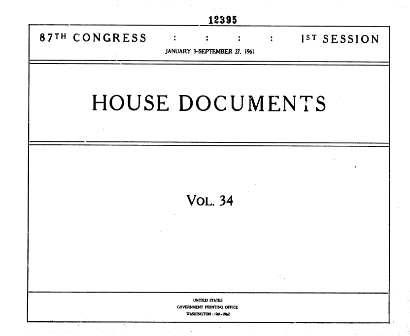 handle is hein.usccsset/usconset37091 and id is 1 raw text is: 
                             12395

87TH  CONGRESS                               1ST SESSION
                     JANUARY 3-SEPTEMBER 27, 1%1





         HOUSE DOCUMENIS









                         VOL.  34









                         UNITED STATES
                       GOVERNMENT PRIlNfTNG OFFICE
                         WASHINGTON : 1%1-1%2


