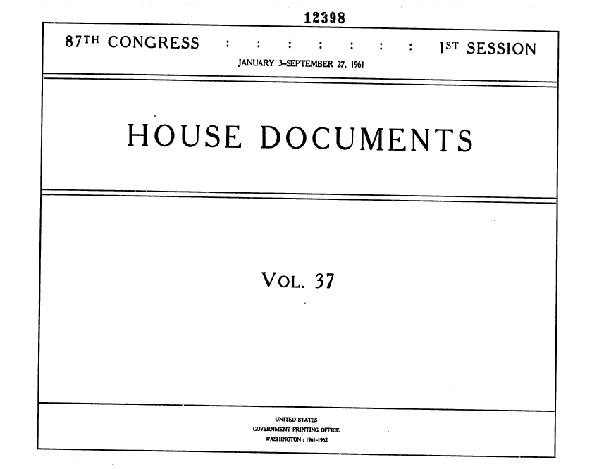 handle is hein.usccsset/usconset37094 and id is 1 raw text is:                              12398

87TH CONGRESS                                 1sT SESSION
                     JANUARY 3-SEPTEMBER 27, 1961





        HOUSE DOCUMENTS









                        VOL.  37









                          UNITED STATES
                       GOVERNMNT PRINTING OFFICE
                       WASHINGTON : 1%1-1%2


