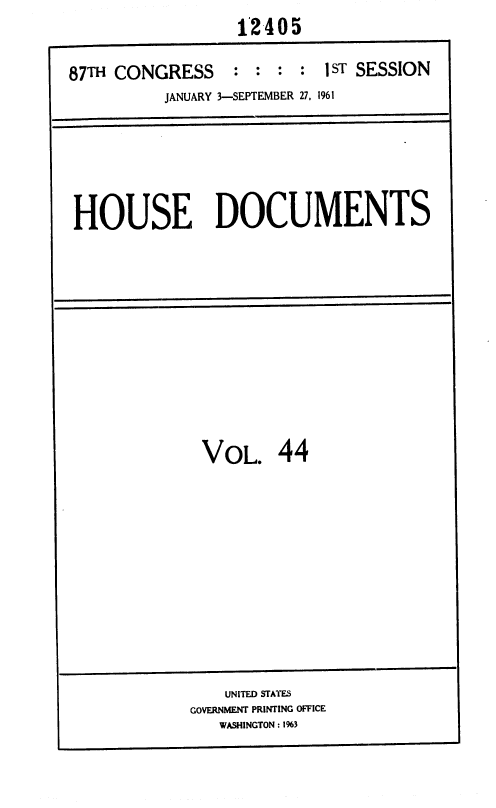 handle is hein.usccsset/usconset37101 and id is 1 raw text is: 
                  12405

87TH CONGRESS    : :  : :  IST SESSION
          JANUARY 3-SEPTEMBER 27, 1961


HOUSE DOCUMENTS


VOL. 44


    UNITED STATES
GOVERNMENT PRINTING OFFICE
   WASHINGTON : 1%3


