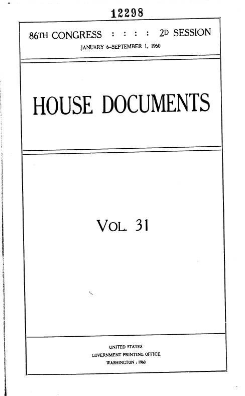 handle is hein.usccsset/usconset37369 and id is 1 raw text is: 

86FH CONGRESS 


12298


          JANUARY 6-SEPTEMBER 1, 1%0





HOUSE DOCUMENTS


VOL. 3


1


    UNITED STATES
GOVERNMENT PRINTING OFFICE
   WASHINGTON : 1960


  2n SESSION


