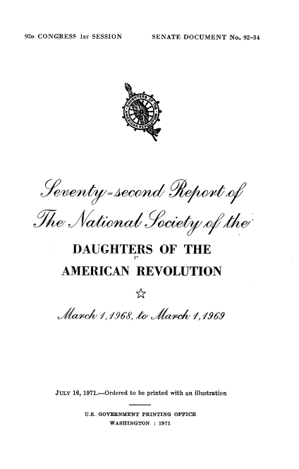 handle is hein.usccsset/usconset38016 and id is 1 raw text is: SENATE DOCUMENT No. 92-34

'Wll /,

cA Xal9nai 7                                   /
DAUGHTERS OF THE
AMERICAN REVOLUTION
JULY 16, 1971.-Ordered to be printed with an illustration

U.S. GOVERNMENT PRINTING OFFICE
WASHINGTON : 1971

92o CONQRESS 1ST SESSION

Je e 2  _  ecQn

JON ERB O
P J1
f
c   REV


