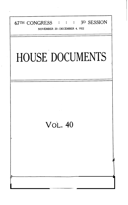 handle is hein.usccsset/usconset38227 and id is 1 raw text is: 67TH CONGRESS         :   :  :   3D SESSION
NOVEMBER 20-DECEMBER 4, 1922

HOUSE DOCUMENTS

VoL. 40


