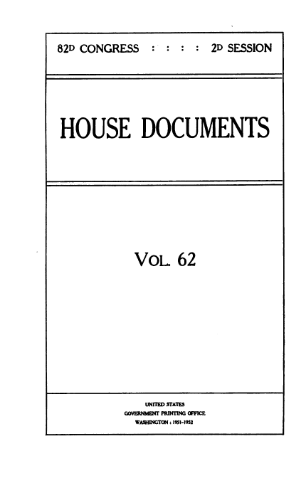 handle is hein.usccsset/usconset38480 and id is 1 raw text is: 82D CONGRESS   : : : : 2D SESSION

HOUSE DOCUMENTS

VOL 62

UNTD SUMlE
GOVEIUWF PRUMM1N OFSMC
WAEINGTO  1931AM


