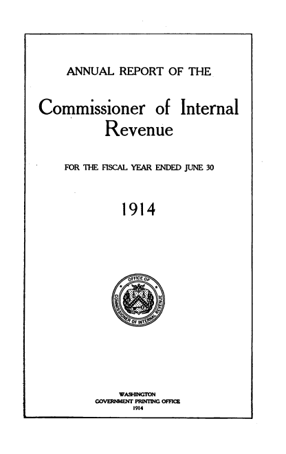 handle is hein.usccsset/usconset38551 and id is 1 raw text is: ANNUAL REPORT OF THE

Commissioner of
Revenue

Internal

FOR THE FISCAL YEAR ENDED JUNE 30
1914
y  OF INI#

WASHINGTON
GOVERNMENF PR MING OFFICS
1914


