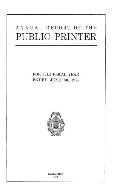 handle is hein.usccsset/usconset38563 and id is 1 raw text is: ANNUAL REPORT OF THE
PUBLIC PRINTER

FOR THE FISCAL YEAR
ENDED JUNE 30, 1915

WASHINGTON
1915


