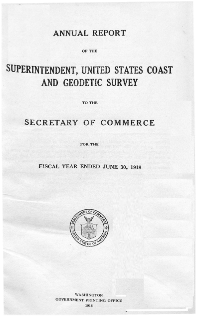 handle is hein.usccsset/usconset38642 and id is 1 raw text is: ANNUAL REPORT
OF THE
SUPERINTENDENT, UNITED STATES COAST
AND GEODETIC SURVEY
TO THE

SECRETARY OF COMMERCE
FOR THE
FISCAL YEAR ENDED JUNE 30, 1918

'.tjOF c
WASHINGTON
GOVERNMENT PRINTING OFFICE
1918


