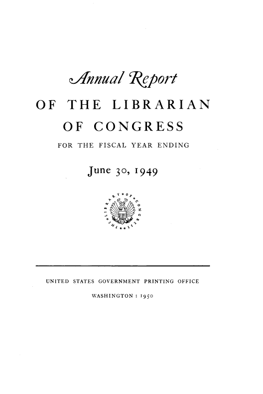 handle is hein.usccsset/usconset38770 and id is 1 raw text is: uannua/ (eport
OF THE LIBRARIAN
OF CONGRESS
FOR THE FISCAL YEAR ENDING
June 30, 1949
QY * U0

UNITED STATES GOVERNMENT PRINTING OFFICE

WASHINGTON : 1950


