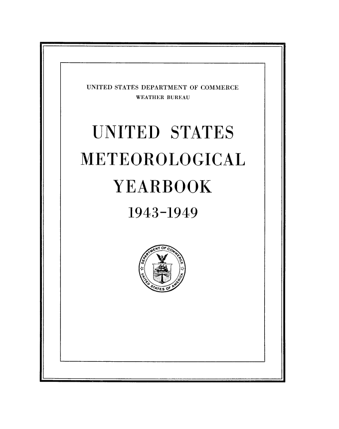 handle is hein.usccsset/usconset38812 and id is 1 raw text is: UNITED STATES DEPARTMENT OF COMMERCE
WEATHER BUREAU
UNITED STATES
METEOROLOGICAL
YEARBOOK
1943-1949


