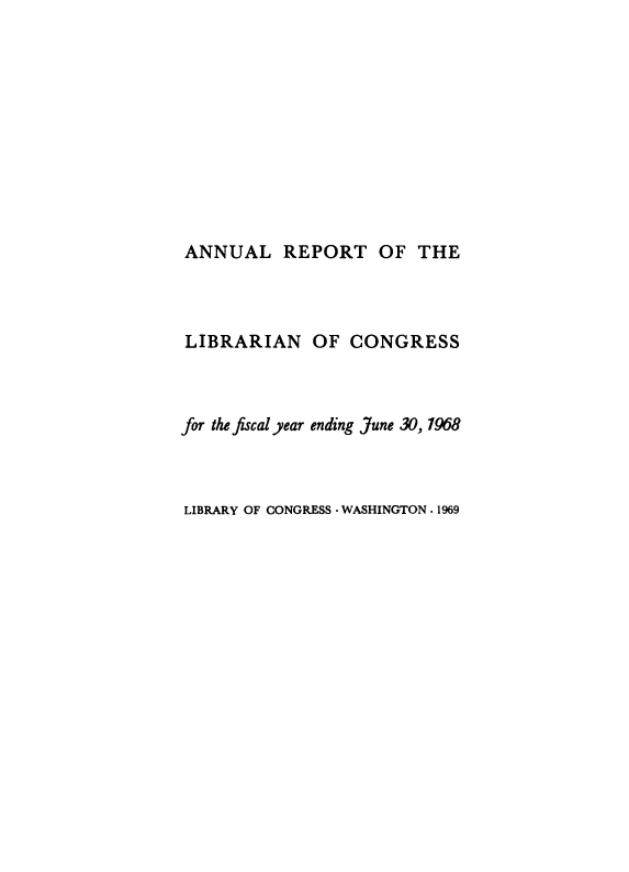 handle is hein.usccsset/usconset38904 and id is 1 raw text is: ANNUAL REPORT OF THE
LIBRARIAN OF CONGRESS
for the fiscal year ending June 30, 1968
LIBRARY OF CONGRESS - WASHINGTON . 1969


