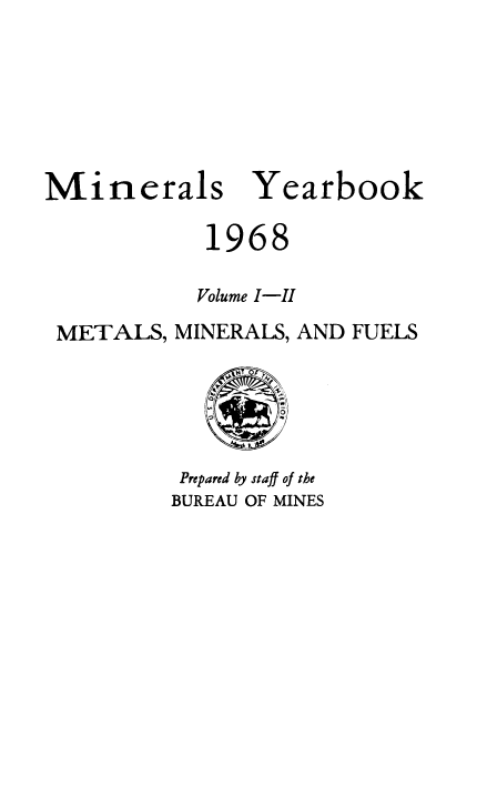handle is hein.usccsset/usconset38908 and id is 1 raw text is: Minerals
19

Yearbook
68

Volume I-II
METALS, MINERALS, AND FUELS
Prepared by staff of the
BUREAU OF MINES


