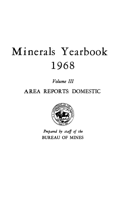handle is hein.usccsset/usconset38909 and id is 1 raw text is: Minerals Yearbook
1968
Volume III
AREA REPORTS: DOMESTIC
Prepared by staff of the
BUREAU OF MINES


