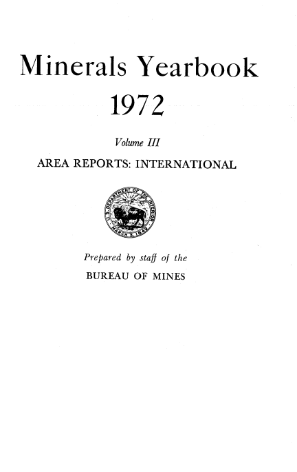 handle is hein.usccsset/usconset38961 and id is 1 raw text is: Minerals Yearbook
1972
Volume III
AREA REPORTS: INTERNATIONAL
Prepared by staff of the

BUREAU OF MINES


