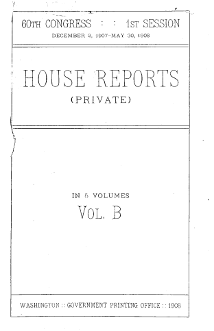 handle is hein.usccsset/usconset39036 and id is 1 raw text is: 60TH CONGRESS   :     IST SESSION
DECEMBER 2, 1907-MAY 30, 1903

HOUSE REPORTS
(PRIVATE)

IN 5 VOLUMES
VOL, B

WASHINGTON :: GOVERNMENT PRINTING OFFICE:: 1908


