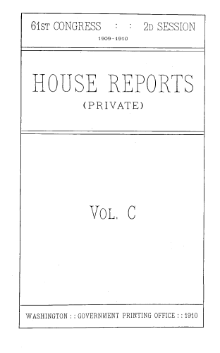 handle is hein.usccsset/usconset39049 and id is 1 raw text is: 61sT CONGRESS  : : 2D SESSION
1909-1910
HOUSE REPORTS
(PRIVATE)

VOL, C

WASHINGTON :: GOVERNMENT PRINTING OFFICE : :1910


