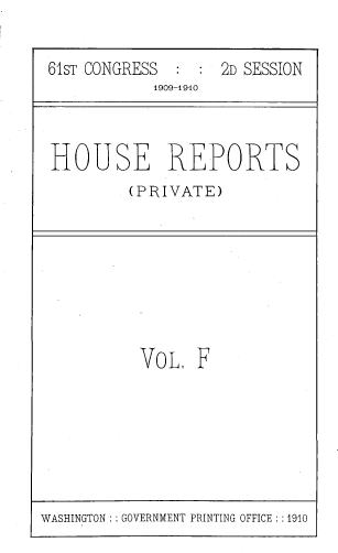 handle is hein.usccsset/usconset39052 and id is 1 raw text is: 


61sT CONGRESS :  : 2D SESSION
            1909-1910


HOUSE REPORTS
         (PRIVATE)


VOL,  F


WASHINGTON :: GOVERNMENT PRINTING OFFICE : :1910


