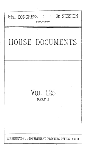 handle is hein.usccsset/usconset39053 and id is 1 raw text is: 61sT CONGRESS : : 2D SESSION
H909-U910
HOUSE DOCUMENTS

VOL 125
PART 2

WASHINGTON :: GOVERNMENT PRINTING OFFICE:: 1911


