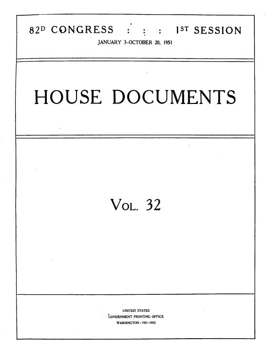 handle is hein.usccsset/usconset39131 and id is 1 raw text is: 82D CONGRESS

JANUARY 3-OCTOBER 20, 1951

HOUSE DOCUMENTS

VOL. 32

UNITED STATES
GOVERNMENT PRINTING OFFICE
WASHINGTON : 1951-1952

: :

1 ST SESSION


