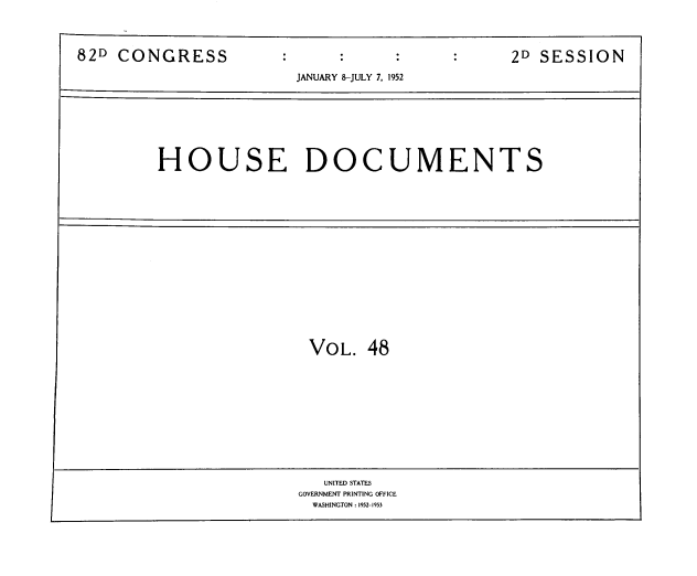 handle is hein.usccsset/usconset39179 and id is 1 raw text is: 82D CONGRESS

JANUARY 8-JULY 7. 1952
HOUSE DOCUMENTS

VOL. 48

UNITED STATES
GOVERNMENT PRINTING OFFICE
WASHINGTON :1951-1953

2D SESSION


