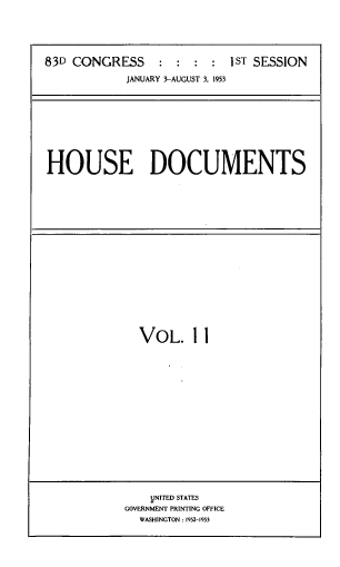 handle is hein.usccsset/usconset39181 and id is 1 raw text is: 83D CONGRESS            :   :   :  :   1ST SESSION
JANUARY 3-AUGUST 3, 1953

HOUSE DOCUMENTS

VOL. I 1

yNITED STATES
GOVERNMENT PRINTING OFFICE
WASHINGTON : 1952-1953


