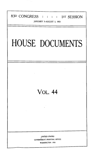handle is hein.usccsset/usconset39185 and id is 1 raw text is: 83D CONGRESS            :   :  :   :   1ST SESSION
JANUARY 3-AUGUST 3, 1953

HOUSE DOCUMENTS

VOL. 44
UNITED STATES
GOVERNMENT PRINTING OFFICE
WASHINGTON : 1955


