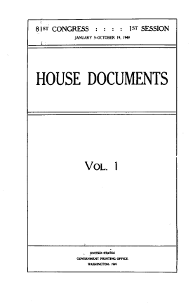 handle is hein.usccsset/usconset39442 and id is 1 raw text is: 8 ST CONGRESS         1sT SESSION
JANUARY 3-OCTOBER 19. 1949
HOUSE DOCUMENTS

VOL. 1

UNITED STATES
COVERNMENf PRINTING OFFICE
WASHINGTON:1949


