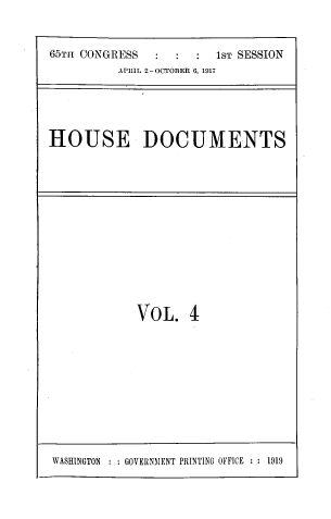 handle is hein.usccsset/usconset39461 and id is 1 raw text is: 


65TH CONGRESS           1sT SESSION
          APRIL 2-OCTOBER 6, 1917





HOUSE DOCUMENTS


VoL. 4


WASHINGTON : : GOVERNMENT PRINTING OFFICE : : 1919


