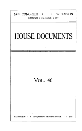 handle is hein.usccsset/usconset39479 and id is 1 raw text is: 


65TH CONGRESS           3D SESSION
        DECEMBER 2, 1918-MARCH 4, 1919





HOUSE DOCUMENTS


VOL. 46


WASHINGTON : : GOVERNMENT PRINTING OFFICE  : : 1921


