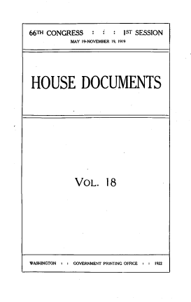 handle is hein.usccsset/usconset39488 and id is 1 raw text is: 


66TH CONGRESS    :       1 : ST SESSION
           MAY 19-NOVEMBER 19, 1919





 HOUSE DOCUMENTS


VOL. 18


WASHINGTON  : : GOVERNMENT PRINTING OFFICE : : 1922


