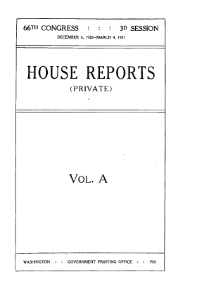 handle is hein.usccsset/usconset39494 and id is 1 raw text is: 

66TH CONGRESS   :  : :  3D SESSION
        DECEMBER 6, 1920-MARCH 4, 1921




 HOUSE REPORTS
            (PRIVATE)


VOL.   A


WASHINGTON :   GOVERNMENT PRINTING OFFICE  1921



