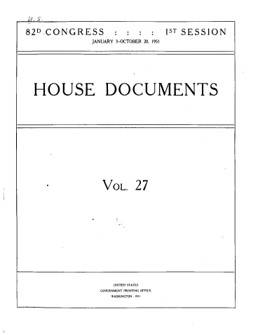 handle is hein.usccsset/usconset39522 and id is 1 raw text is: /I. S

82D.CONGRESS             :   :  :      1ST SESSION
JANUARY 3-OCTOBER 20. 1951

HOUSE DOCUMENTS

VOL. 27

UNITED STATES
GOVERNMENT PRINTING OFFICE
WASHINGTON : 1951


