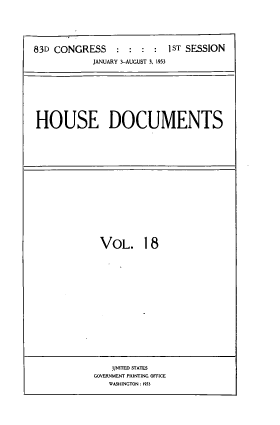handle is hein.usccsset/usconset39526 and id is 1 raw text is: 83D CONGRESS : : : : 1ST SESSION
JANUARY 3-AUGUST 3, 1953
HOUSE DOCUMENTS

VOL. 18

UNITEDl STATES
GOVERNMENT PRIMUING OFFICE
WASHINGTON :1953


