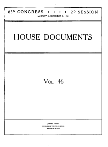 handle is hein.usccsset/usconset39529 and id is 1 raw text is: 83D CONGRESS        :        : 2D SESSION
JANUARY 6-DECEMBER 2, 1954

HOUSE DOCUMENTS

VOL. 46

UNITED STATES
GOVERNMENT PRINTING OFFICE
WASHINGTON : 1954


