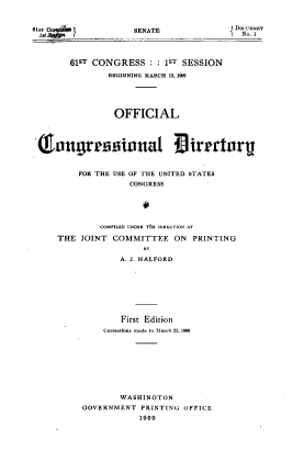 handle is hein.usccsset/usconset39532 and id is 1 raw text is: S1oT                 SENATE               1 or. i
61ST CONGRESS :1ST SESSION
BEGINNING MARCH 15. 199
OFFICIAL
FOR THE USE OF THE UNITED STATES
CONGRESS
COMPILED UDER TIfE DIRECTION OF
THE JOINT COMMITTEE ON PRINTING
A. J. HALFORD
First Edition
Correctlons Itd to Nexrch 22 19
WASHINGTON
GOVERNMENT PRINTING OFFICE
1909


