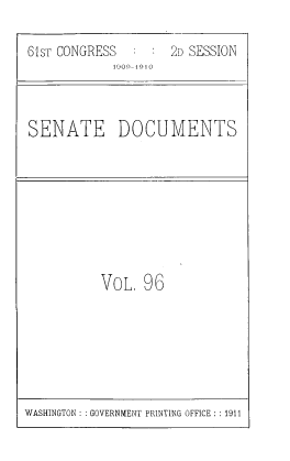 handle is hein.usccsset/usconset39617 and id is 1 raw text is: 

61ST CONGRESS   :   2D SESSION
            'o09-i9lo



SENATE DOCUMENTS


VOL,  96


WASHINGTON :: GOVERNMENT PRINTING OFFICE :: 1911


