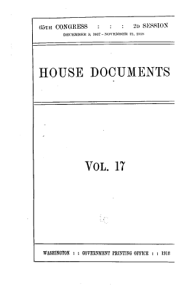 handle is hein.usccsset/usconset39629 and id is 1 raw text is: 


o5T CONGRESS             2D SESSION
      DECEMBElI   3, 1x17-S -OCI ll i  21. 1918





HOUSE DOCUMENTS


VOL. 17


WASHINGTON : : GOVERNMENT PRINTING OFFICE : : 1910


