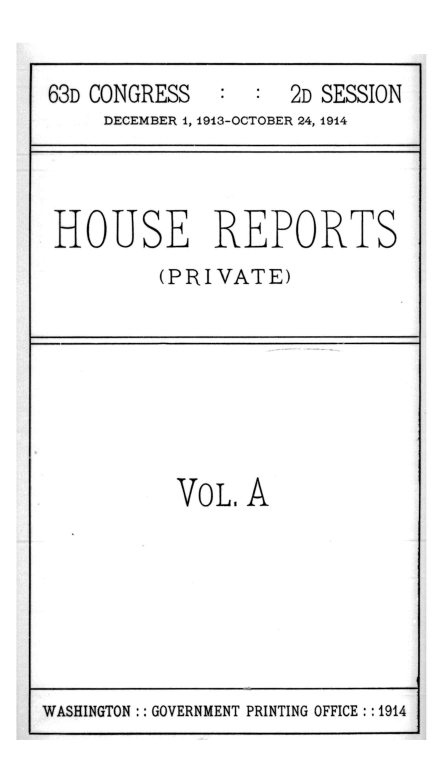 handle is hein.usccsset/usconset39649 and id is 1 raw text is: 


63D CONGRESS        2D SESSION
     DECEMBER 1, 1913-OCTOBER 24, 1914


HOUSE REPORTS
         (PRIVATE)


VOL,  A


WASHINGTON :: GOVERNMENT PRINTING OFFICE: :1914


