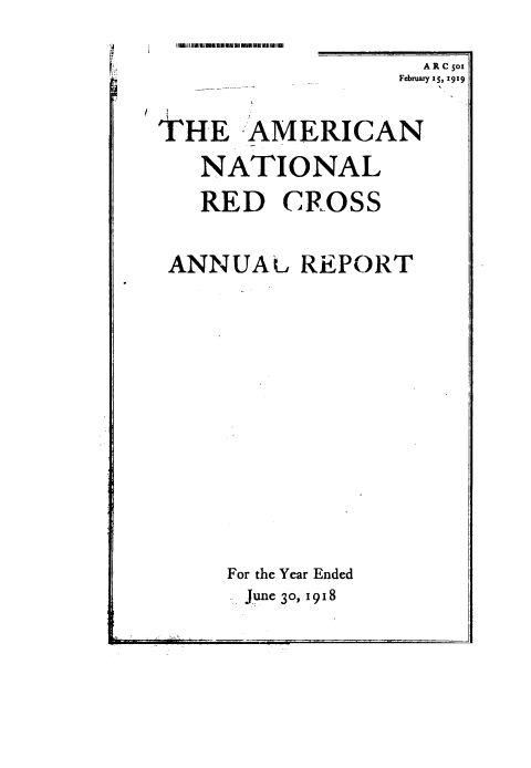 handle is hein.usccsset/usconset39652 and id is 1 raw text is: 
InIIIuNt El oiimi mEI a  imHI 11m111 ion i


  A R C 501
February 15, 1919


VHE AMERICAN

    NATIONAL

    RED CROSS



 ANNUAL REPORT


















      For the Year Ended
        June 30, 1918


p5


