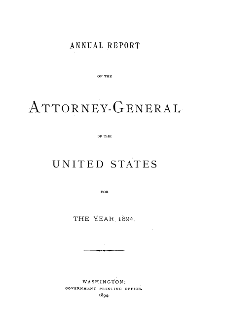 handle is hein.usccsset/usconset50779 and id is 1 raw text is: 






        ANNUAL REPORT




             OF THE





ATTORNEY-GENERAL



             DF THE


UNITED



         FOR




    THE YEA'


STATES


i894.


   WASHINGTON:
GOVERNMENT PRINI ING OFFICE.
      1894.


