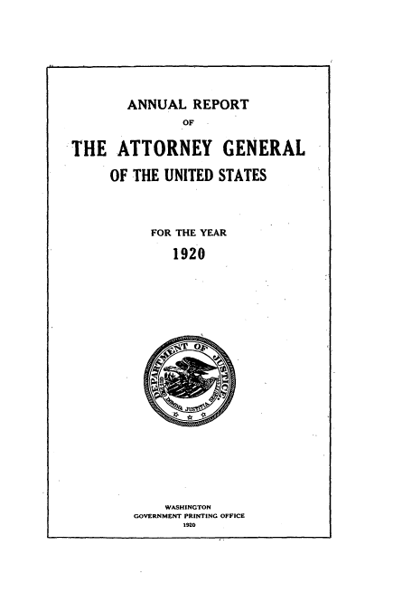 handle is hein.usccsset/usconset50795 and id is 1 raw text is: 








ANNUAL REPORT
        OF


THE ATTORNEY GENERAL

     OF THE UNITED STATES


FOR THE YEAR

   1920


    WASHINGTON
GOVERNMENT PRINTING OFFICE
       1920


