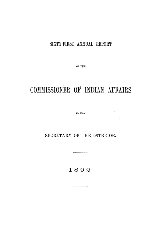 handle is hein.usccsset/usconset50805 and id is 1 raw text is: 






SIXTY-FIRST ANNUAL REPORT'


OF THE


COMMISSIONER OF INDIAN


AFFAIRS


TO TIME


SE RETAR{Y OF THE INTERIOR.


18903.


