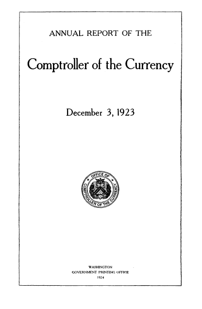 handle is hein.usccsset/usconset50829 and id is 1 raw text is: 


ANNUAL REPORT OF THE


Comptroller of the


December 3, 1923


    WASHINGTON
GOVERNMENT PRINTING OM C,
      1924


Currency


