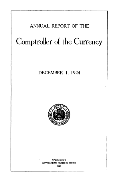 handle is hein.usccsset/usconset50830 and id is 1 raw text is: 





ANNUAL REPORT OF THE


Comptroller of the Currency







         DECEMBER 1, 1924


    WASHINGTON
GOVERNMENT PRINTING OFFICE
      1924


