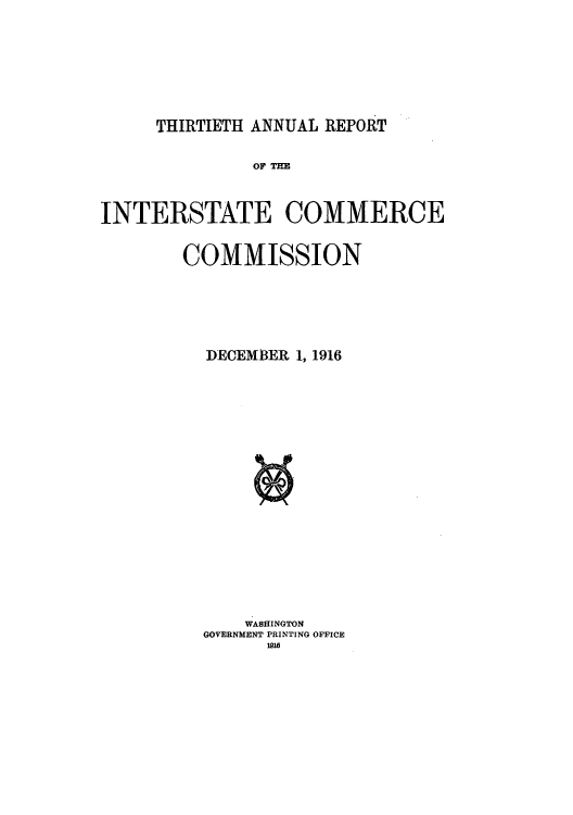 handle is hein.usccsset/usconset50901 and id is 1 raw text is: 








THIRTIETH ANNUAL REPORT


              OF =



INTERSTATE COMMERCE


        COMMISSION







          DECEMBER 1, 1916





















              WASHINGTON
          GOVERNMENT PRINTING OFFICE
                101


