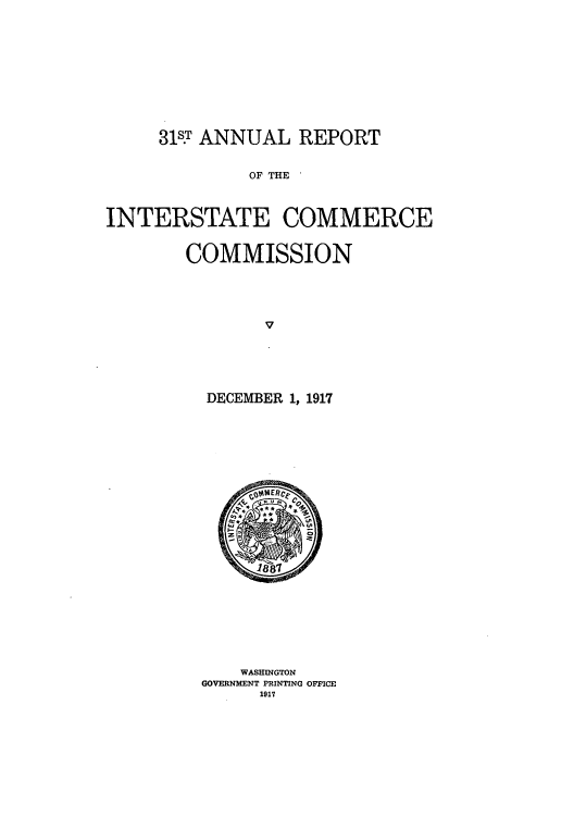 handle is hein.usccsset/usconset50902 and id is 1 raw text is: 











31sT ANNUAL REPORT


              OF THE



INTERSTATE COMMERCE


        COMMISSION





               V





          DECEMBER 1, 1917


    WASHINGTON
GOVERNMENT PRINTING OFFICE
      1917


