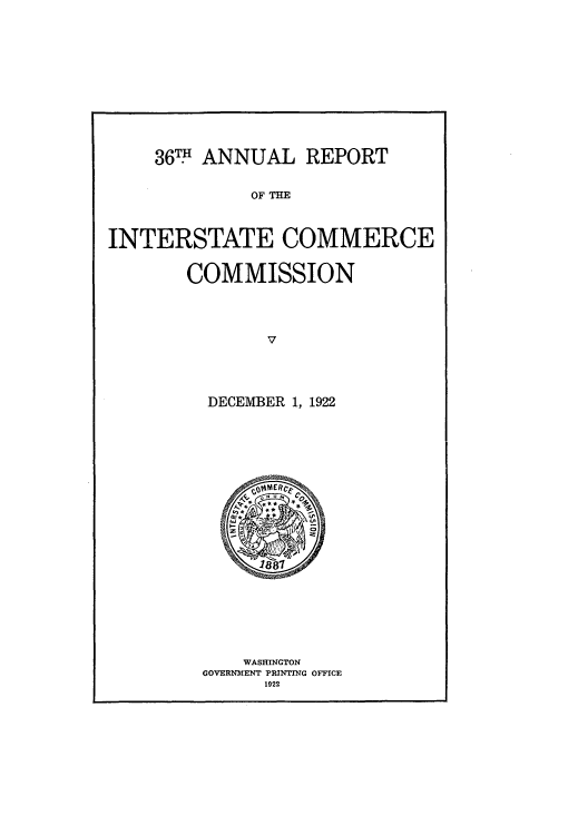handle is hein.usccsset/usconset50907 and id is 1 raw text is: 













    36. ANNUAL REPORT


             OF THE



INTERSTATE COMMERCE


       COMMISSION




               v


DECEMBER 1, 1922


    WASHINGTON
GOVERNMENT PRINTING OFFICE
      1922


