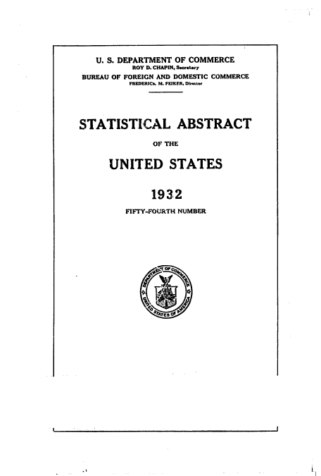 handle is hein.usccsset/usconset51026 and id is 1 raw text is: 






   U. S. DEPARTMENT OF COMMERCE
          ROY D. CHAPIN, Secretary
 BUREAU OF FOREIGN AND DOMESTIC COMMERCE
          FREDERICv6 M. FEIKER, Dlrottor





STATISTICAL ABSTRACT

              OF THE


      UNITED STATES



              1932


FIFTY-FOURTH NUMBER



